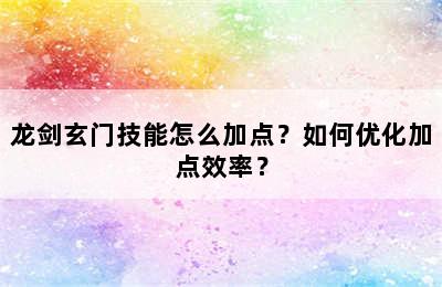 龙剑玄门技能怎么加点？如何优化加点效率？