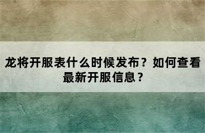 龙将开服表什么时候发布？如何查看最新开服信息？