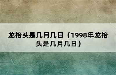 龙抬头是几月几日（1998年龙抬头是几月几日）