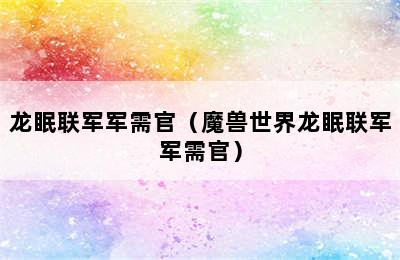 龙眠联军军需官（魔兽世界龙眠联军军需官）