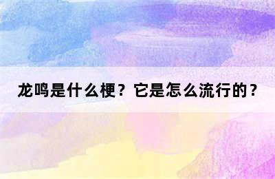 龙鸣是什么梗？它是怎么流行的？